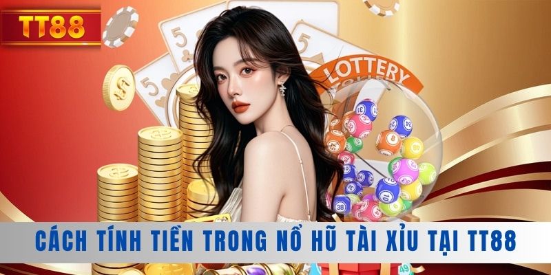 Cách tính tiền trong nổ hũ tài xỉu tại TT88