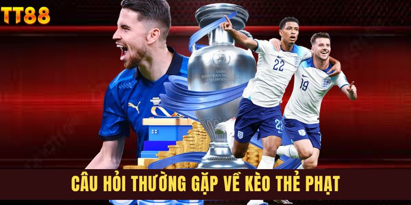 Câu hỏi thường gặp về kèo thẻ phạt